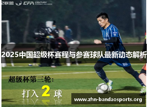 2025中国超级杯赛程与参赛球队最新动态解析 2025中国超级杯赛程与参赛球队最新动态解析