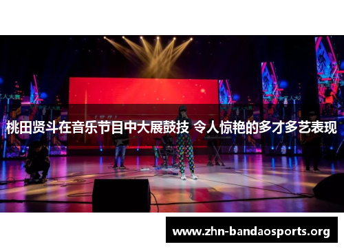 桃田贤斗在音乐节目中大展鼓技 令人惊艳的多才多艺表现 桃田贤斗在音乐节目中大展鼓技 令人惊艳的多才多艺表现