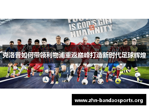 克洛普如何带领利物浦重返巅峰打造新时代足球辉煌