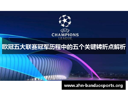 欧冠五大联赛冠军历程中的五个关键转折点解析 欧冠五大联赛冠军历程中的五个关键转折点解析