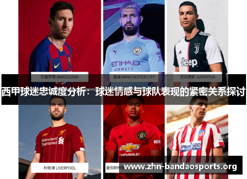 西甲球迷忠诚度分析:球迷情感与球队表现的紧密关系探讨 西甲球迷忠诚度分析:球迷情感与球队表现的紧密关系探讨