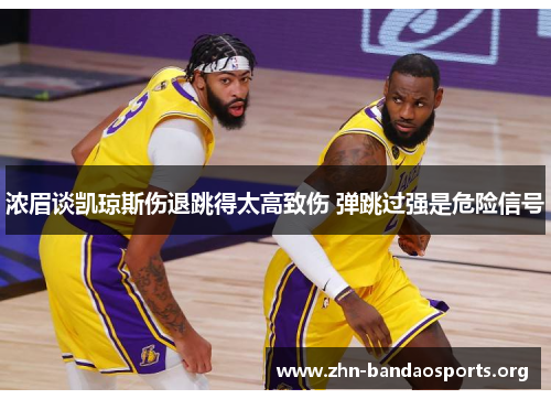 浓眉谈凯琼斯伤退跳得太高致伤 弹跳过强是危险信号 浓眉谈凯琼斯伤退跳得太高致伤 弹跳过强是危险信号