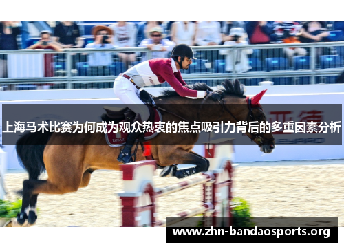 上海马术比赛为何成为观众热衷的焦点吸引力背后的多重因素分析 上海马术比赛为何成为观众热衷的焦点吸引力背后的多重因素分析