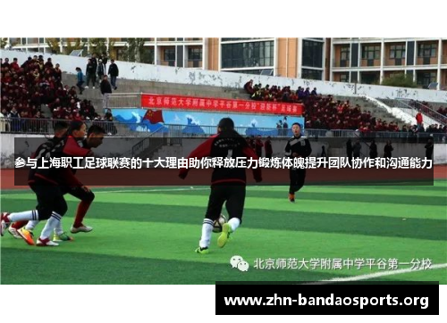 参与上海职工足球联赛的十大理由助你释放压力锻炼体魄提升团队协作和沟通能力 参与上海职工足球联赛的十大理由助你释放压力锻炼体魄提升团队协作和沟通能力