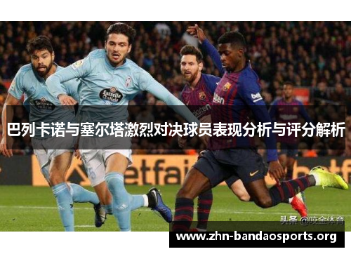 巴列卡诺与塞尔塔激烈对决球员表现分析与评分解析
