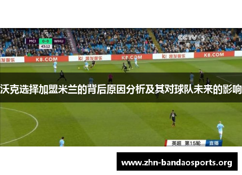 沃克选择加盟米兰的背后原因分析及其对球队未来的影响 沃克选择加盟米兰的背后原因分析及其对球队未来的影响