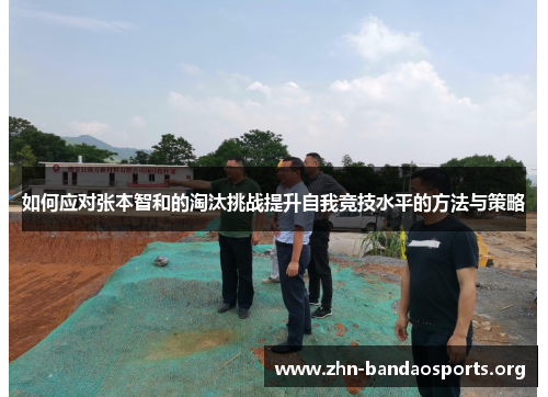 如何应对张本智和的淘汰挑战提升自我竞技水平的方法与策略 如何应对张本智和的淘汰挑战提升自我竞技水平的方法与策略