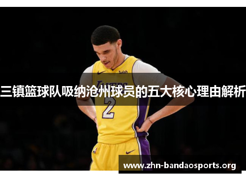 三镇篮球队吸纳沧州球员的五大核心理由解析 三镇篮球队吸纳沧州球员的五大核心理由解析