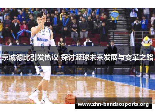 京城德比引发热议 探讨篮球未来发展与变革之路 京城德比引发热议 探讨篮球未来发展与变革之路