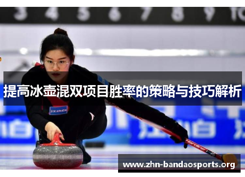 提高冰壶混双项目胜率的策略与技巧解析