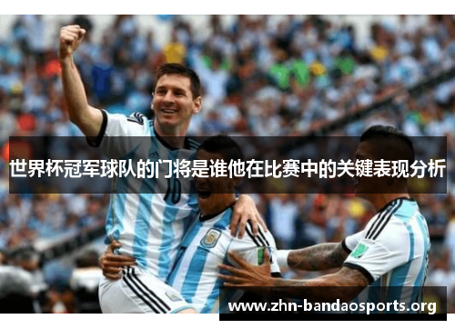 世界杯冠军球队的门将是谁他在比赛中的关键表现分析 世界杯冠军球队的门将是谁他在比赛中的关键表现分析