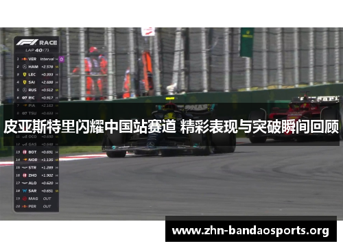 皮亚斯特里闪耀中国站赛道 精彩表现与突破瞬间回顾 皮亚斯特里闪耀中国站赛道 精彩表现与突破瞬间回顾