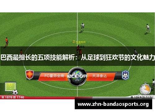 巴西最擅长的五项技能解析:从足球到狂欢节的文化魅力 巴西最擅长的五项技能解析:从足球到狂欢节的文化魅力