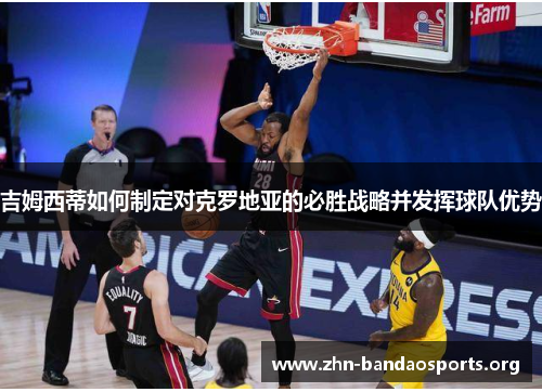 吉姆西蒂如何制定对克罗地亚的必胜战略并发挥球队优势 吉姆西蒂如何制定对克罗地亚的必胜战略并发挥球队优势