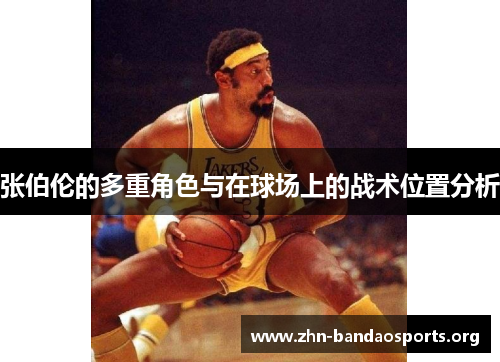 张伯伦的多重角色与在球场上的战术位置分析 张伯伦的多重角色与在球场上的战术位置分析