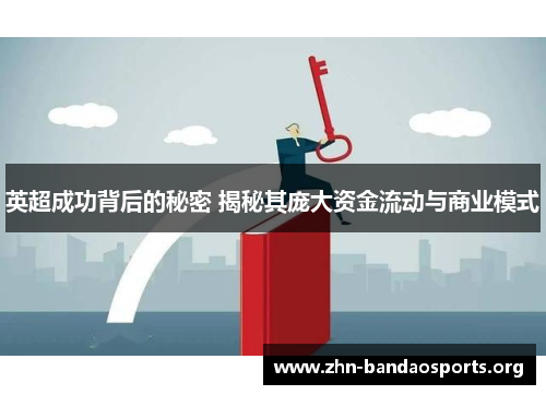 英超成功背后的秘密 揭秘其庞大资金流动与商业模式 英超成功背后的秘密 揭秘其庞大资金流动与商业模式