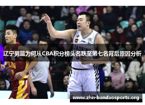 辽宁男篮为何从CBA积分榜头名跌至第七名背后原因分析 辽宁男篮为何从CBA积分榜头名跌至第七名背后原因分析