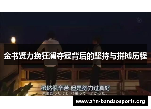 金书贤力挽狂澜夺冠背后的坚持与拼搏历程 金书贤力挽狂澜夺冠背后的坚持与拼搏历程