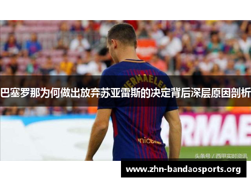 巴塞罗那为何做出放弃苏亚雷斯的决定背后深层原因剖析