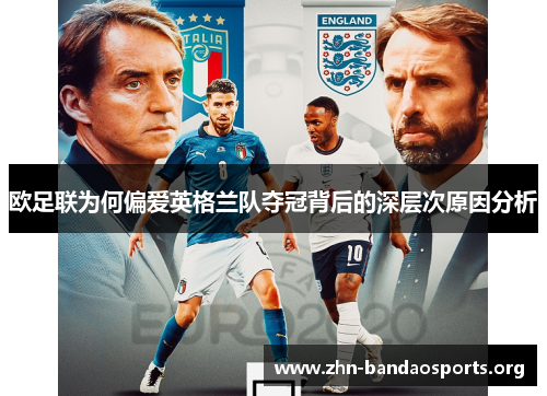 欧足联为何偏爱英格兰队夺冠背后的深层次原因分析 欧足联为何偏爱英格兰队夺冠背后的深层次原因分析